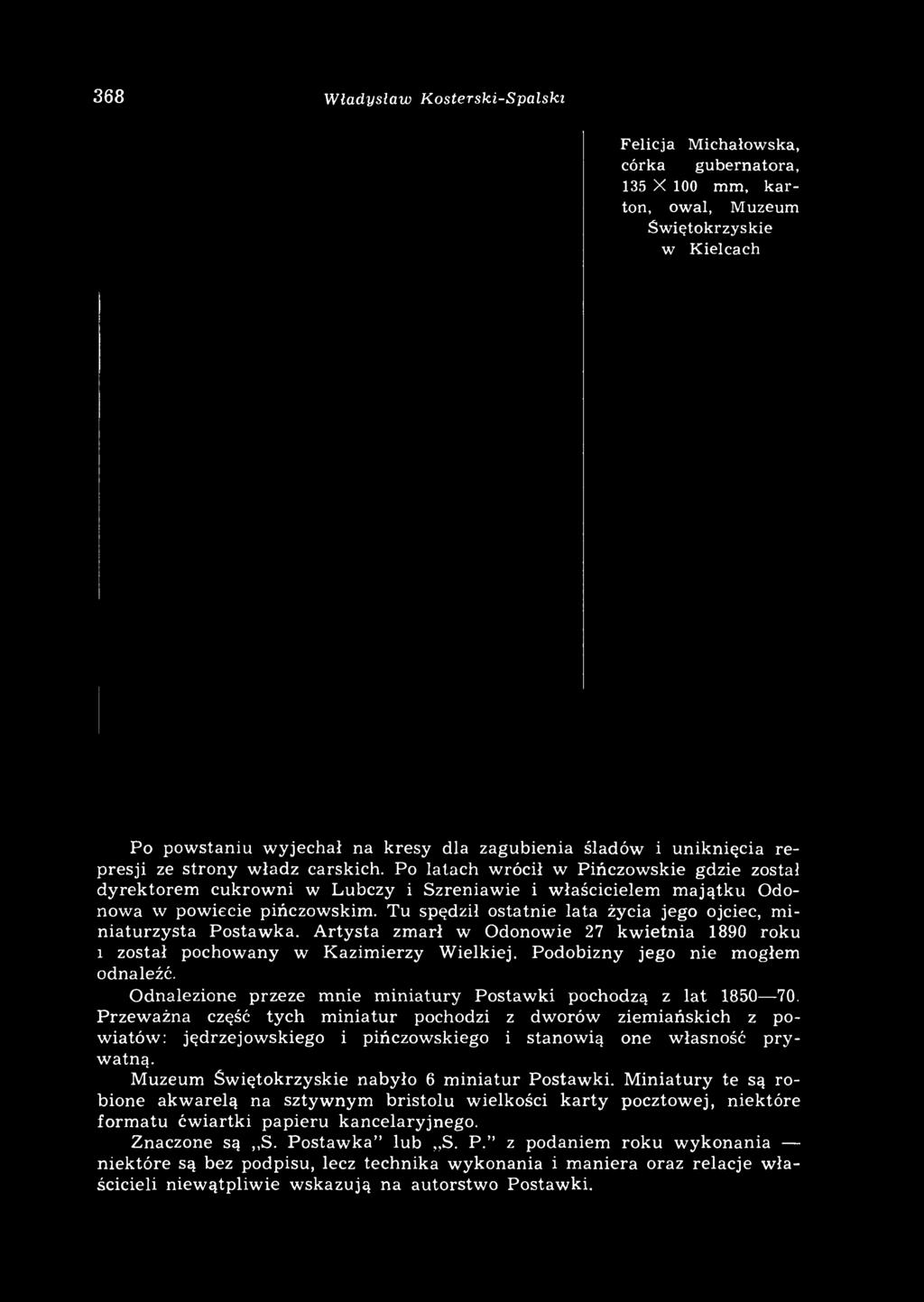 Tu spędził ostatnie lata życia jego ojciec, miniaturzysta Postawka. A rtysta zmarł w Odonowie 27 kw ietnia 1890 roku i został pochowany w Kazimierzy Wielkiej. Podobizny jego nie mogłem odnaleźć.