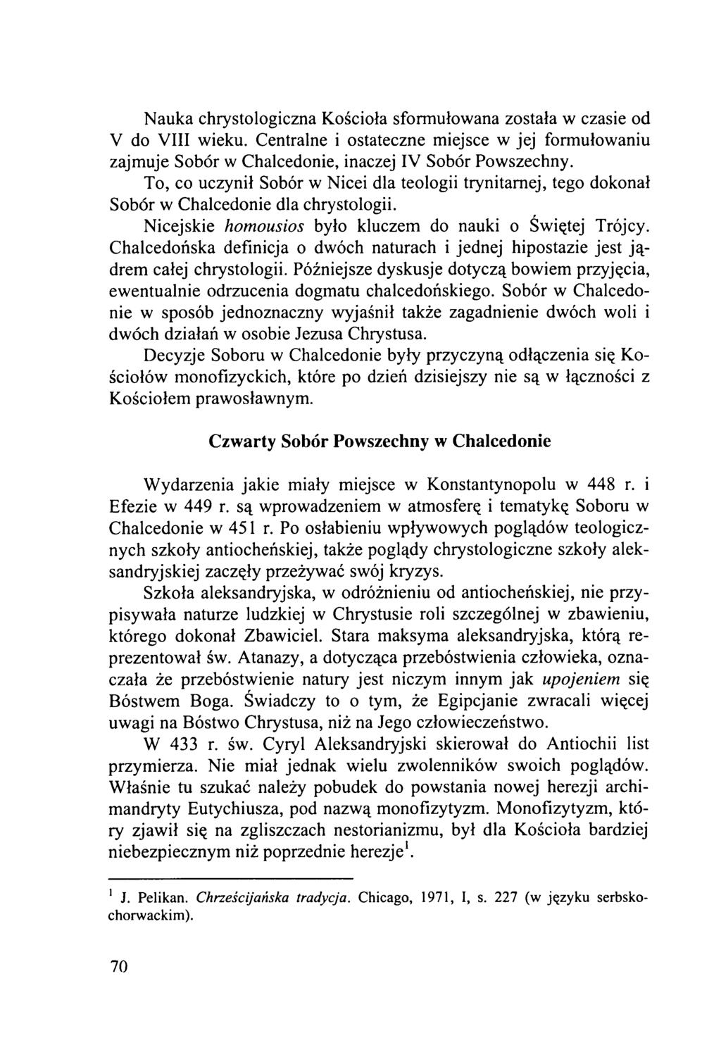 Nauka chrystologiczna Kościoła sformułowana została w czasie od V do VIII wieku. Centralne i ostateczne miejsce w jej formułowaniu zajmuje Sobór w Chalcedonie, inaczej IV Sobór Powszechny.