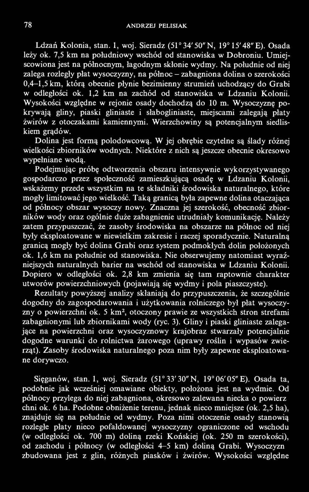 Na południe od niej zalega rozległy płat wysoczyzny, na północ - zabagniona dolina o szerokości 0,4-1,5 km, którą obecnie płynie bezimienny strumień uchodzący do Grabi w odległości ok.