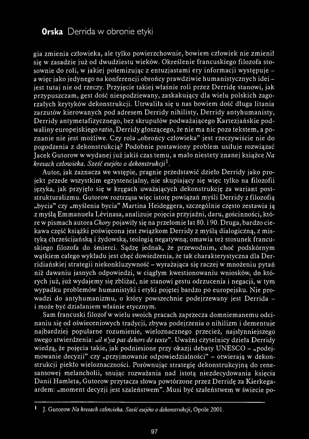 tutaj nie od rzeczy. Przyjęcie takiej właśnie roli przez Derridę stanowi, jak przypuszczam, gest dość niespodziewany, zaskakujący dla wielu polskich zagorzałych krytyków dekonstrukcji.