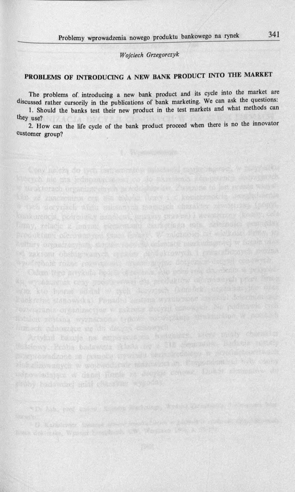Wojciech G rzegorczyk PROBLEMS OF INTRODUCING A NEW BANK PRODUCT INTO THE MARKET T he problem s of introducing a new bank product and its cycle into the m arket are discussed ra th e r cursorily in
