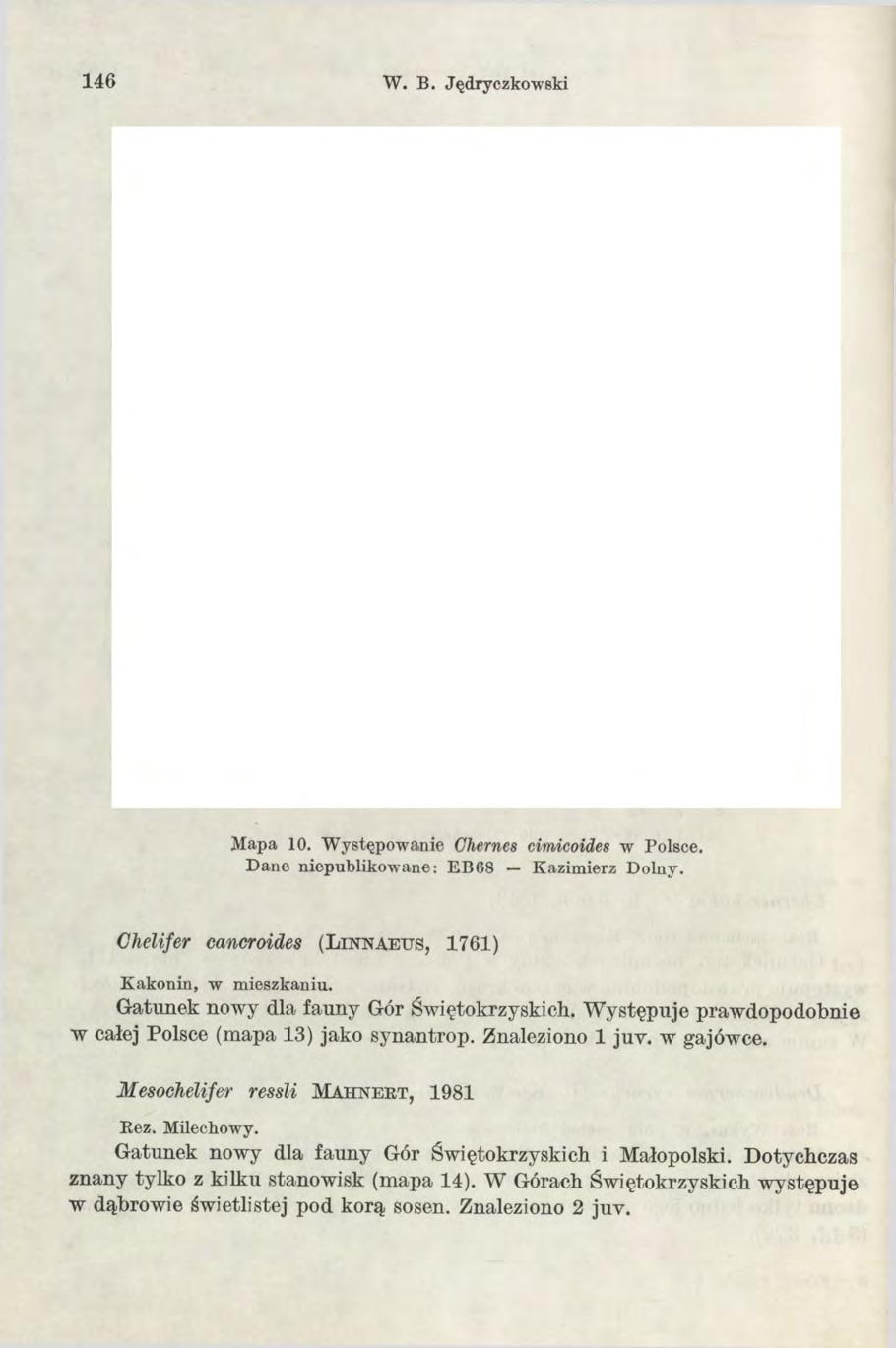 1 4 6 W. B. Jędryczkowski i i i i Mapa 10. Występowanie Chernes cimicoides w Polsce. Dane niepublikowane: EB68 Kazimierz Dolny.