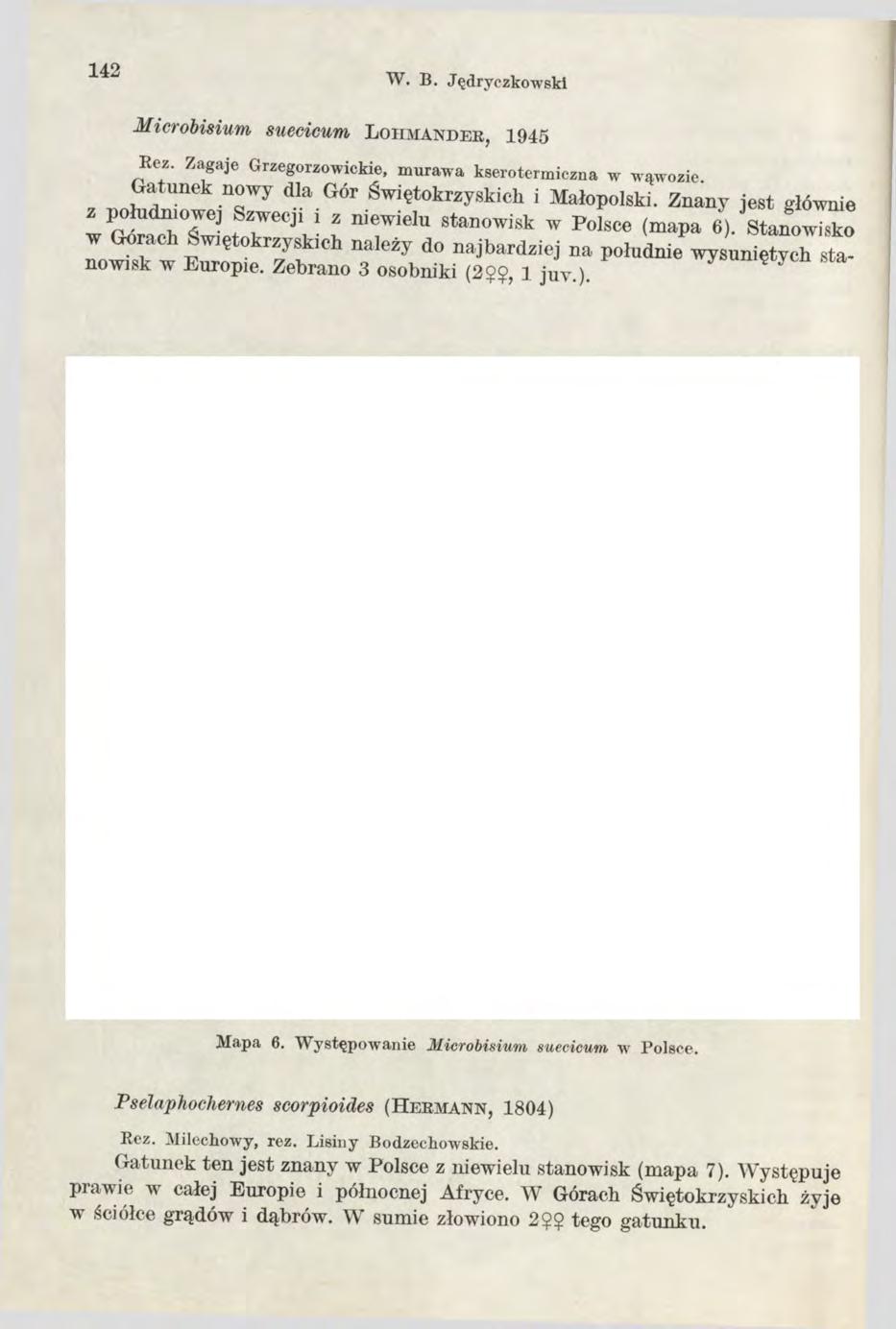 142 W. B. J ęd ryezk o w sk i Microbisium suecicum L o iim a n d e r, 1945 Rez. Zagaje Grzegorzowickie, murawa kserotermiczna w wąwozie Gatunek nowy dla Gór Świętokrzyskich i Małopolski.