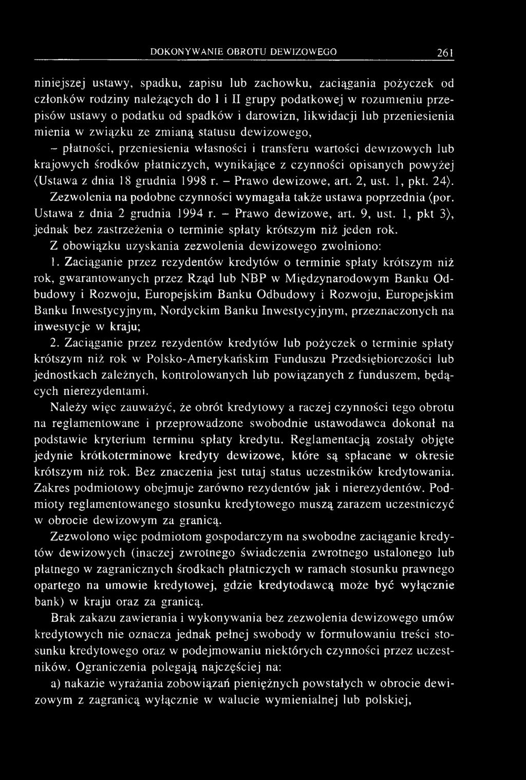 opisanych powyżej (Ustawa z dnia 18 grudnia 1998 r. - Prawo dewizowe, art. 2, ust. 1, pkt. 24). Zezwolenia na podobne czynności wymagała także ustawa poprzednia (por. Ustawa z dnia 2 grudnia 1994 r.