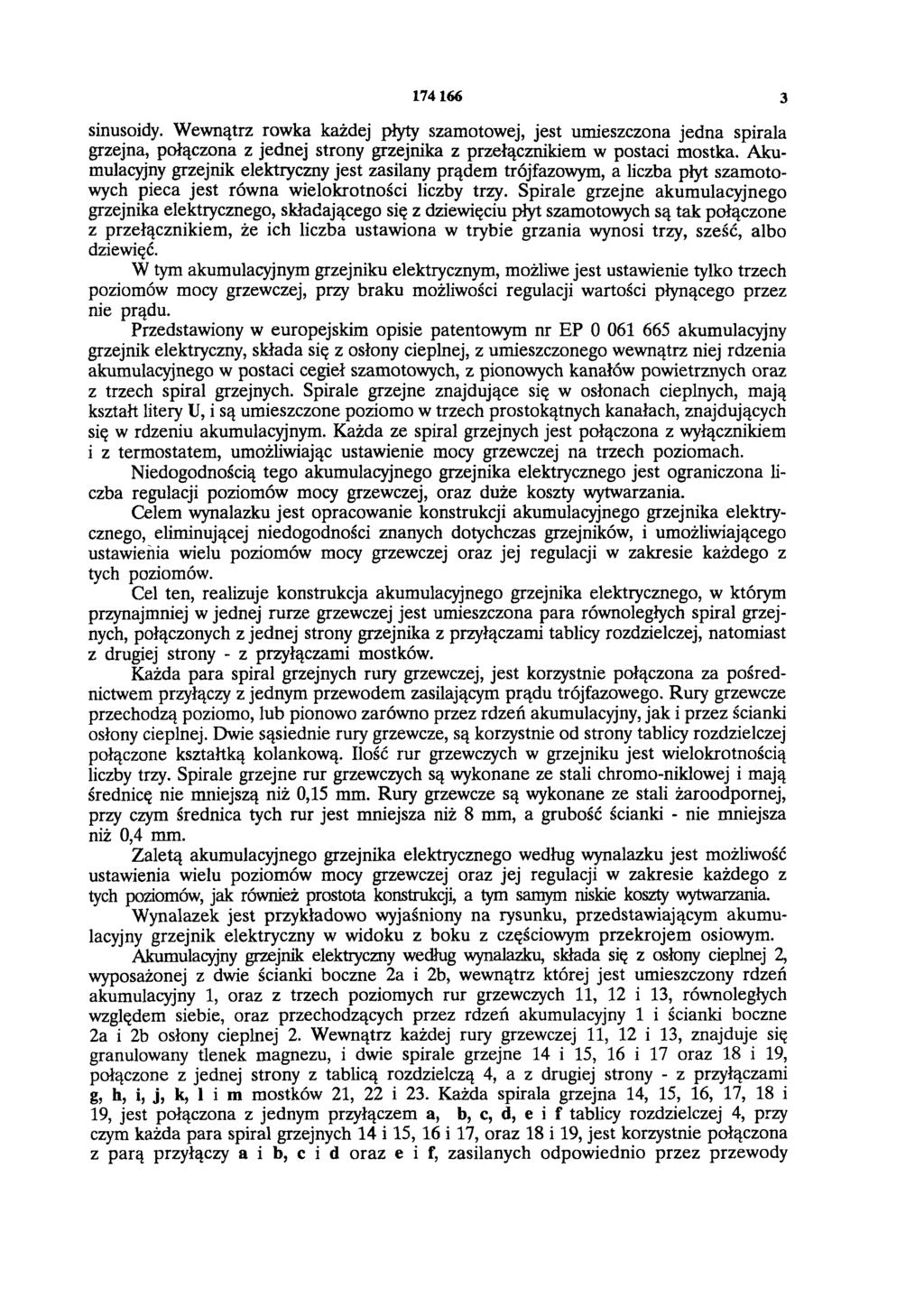174 166 3 sinusoidy. Wewnątrz rowka każdej płyty szamotowej, jest umieszczona jedna spirala grzejna, połączona z jednej strony grzejnika z przełącznikiem w postaci mostka.