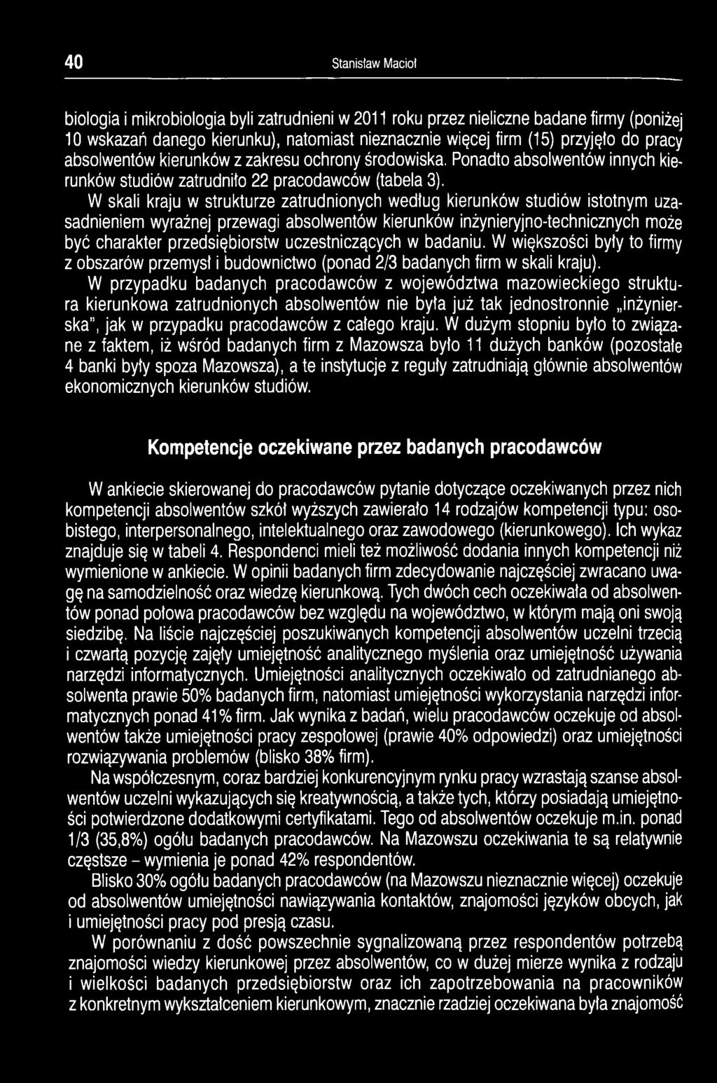 W skali kraju w strukturze zatrudnionych według kierunków studiów istotnym uzasadnieniem wyraźnej przewagi absolwentów kierunków inżynieryjno-technicznych może być charakter przedsiębiorstw