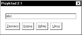 Przykład metody klasy TEdit i TButton procedure TForm1.Button1Click(Sender: TObject); Edit1.SetFocus; Edit1.SelectAll; procedure TForm1.
