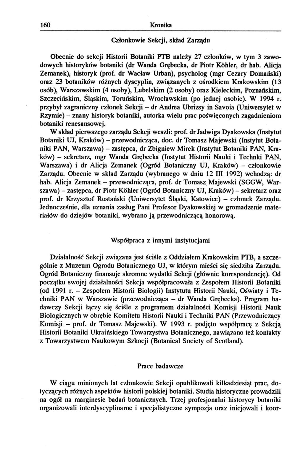 160 Kronika Członkowie Sekcji, skład Zarządu Obecnie do sekcji Historii Botaniki PTB należy 27 członków, w tym 3 zawodowych historyków botaniki (dr Wanda Grębecka, dr Piotr Kohler, dr hab.
