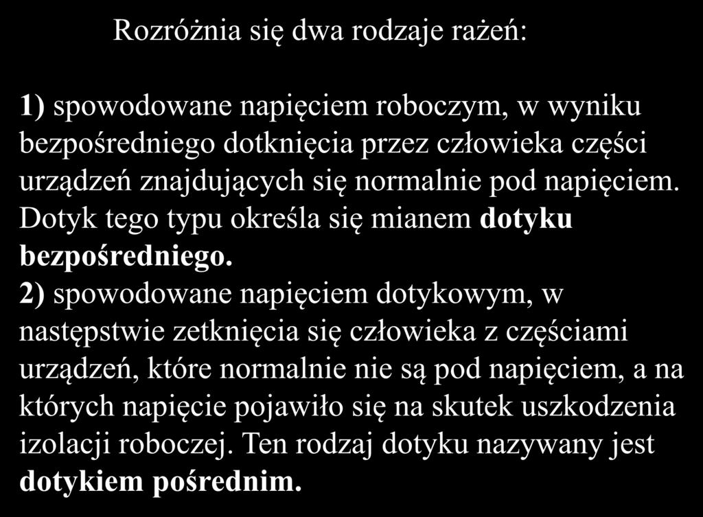 Rozróżnia się dwa rodzaje rażeń: 1) spowodowane napięciem roboczym, w wyniku bezpośredniego dotknięcia przez człowieka części urządzeń znajdujących się normalnie pod napięciem.