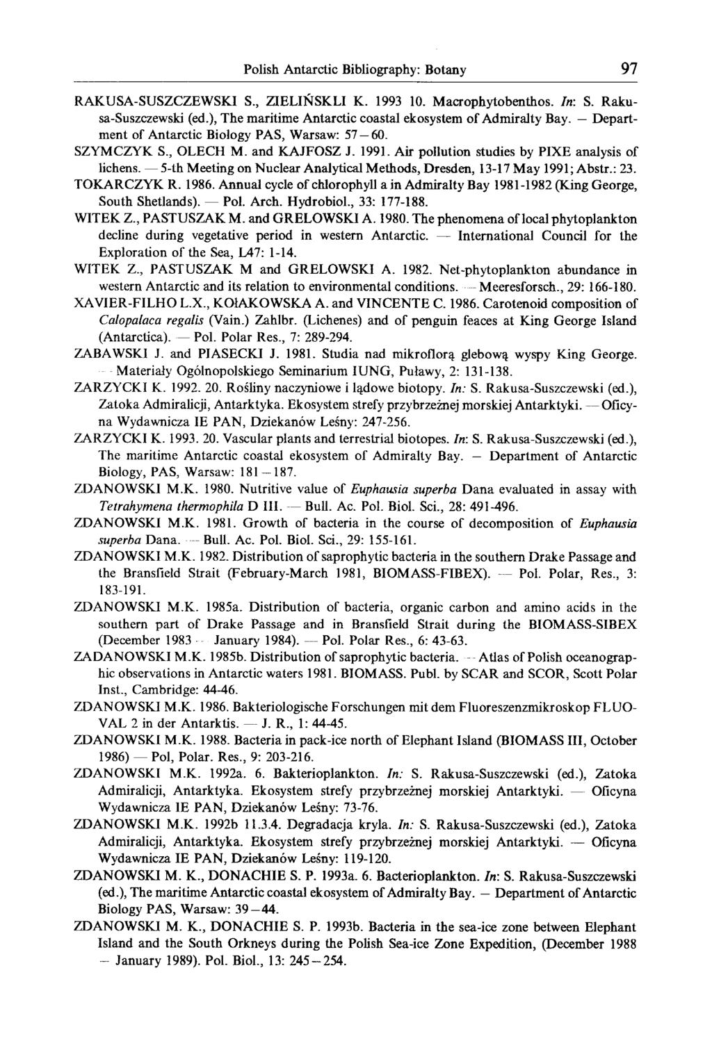 Polish Antarctic Bibliography: Botany 97 RAKUSA-SUSZCZEWSKI S., ZIELIŃSKLI K. 1993 10. Macrophytobenthos. In: S. Rakusa-Suszczewski (ed.), The maritime Antarctic coastal ekosystem of Admiralty Bay.