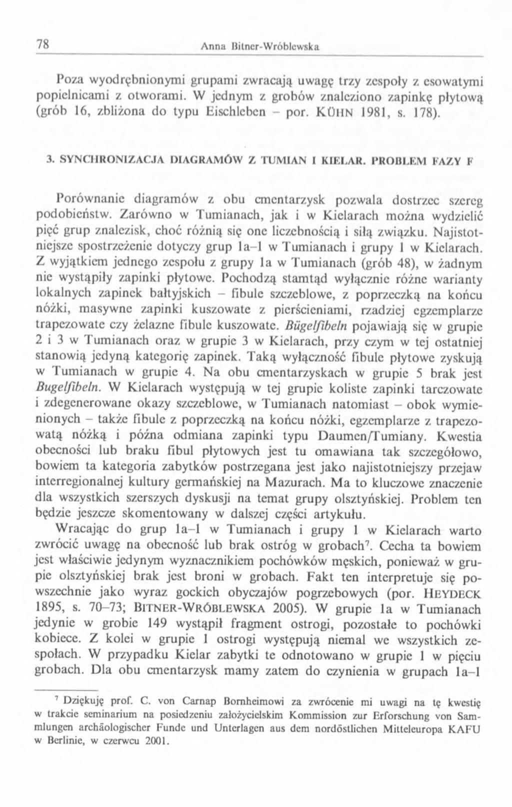 Poza wyodrębnionymi grupami zwracają uwagę trzy zespoły z esowatymi popielnicami z otworami. W jednym z grobów znaleziono zapinkę płytową (grób 16, zbliżona do typu Eischlcbcn - por. KÜHN 1981, s.