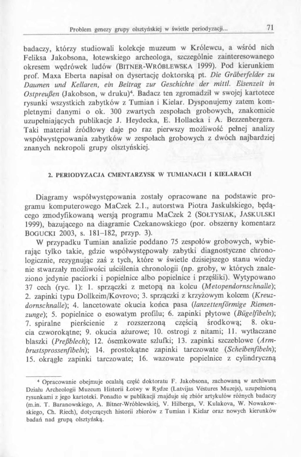 badaczy, którzy studiowali kolekcje muzeum w Królewcu, a wśród nich Feliksa Jakobsona, łotewskiego archeologa, szczególnie zainteresowanego okresem wędrówek ludów (BlTNER-WRÓBLEWSKA 1999).