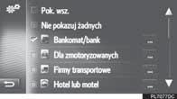 Nacisnąć przycisk SETUP. 2. Dotknąć Ogólne. 3. Dotknąć Ustawienia głośności. Z informacjami o mediach i aplikacjach 1 2 Obiekty POI 1. Wyświetlić ekran ustawień mapy. 2. Dotknąć Pkt. POI na mapie. 3. Wybrać kategorie obiektów POI.