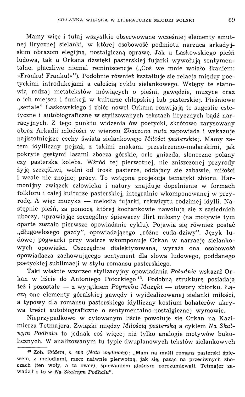 M am y więc i tu ta j w szystkie obserw ow ane wcześniej elem enty sm u t nej lirycznej sielanki, w k tó rej osobowość podm iotu narzuca a rk a d y j skim obrazom elegijną, nostalgiczną oprawę.