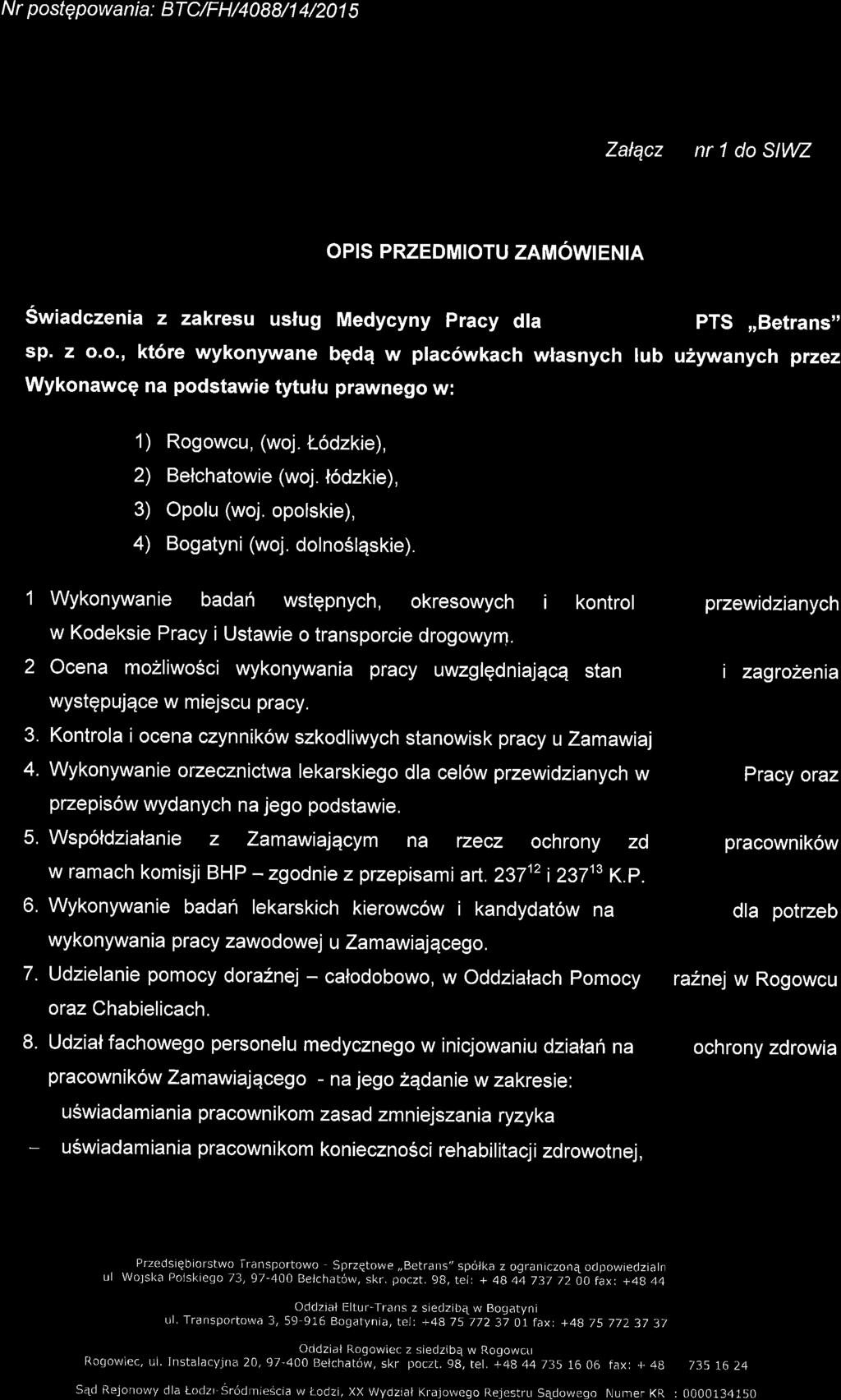 N r postqpowania: BTC/FH/4088/1 4/201 s w terminie Zalqcz nr 1 do SIWZ OPIS PRZEDMIOTU ZAMOWIENIA Swiadczenia z zakresu uslug sp. z o.o., kt6re wykonywane WykonawcA na podstawie tytulu prawnego w: Medycyny Pracy dla bgdq w plac6wkach wlasnych lub PTS,,Betrans" u2ywanych przez 1) Rogowcu, (woj.