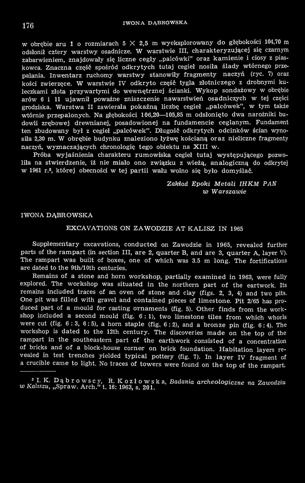 Znaczna część spośród odkrytych tutaj cegieł nosiła ślady wtórnego przepalania., Inwentarz ruchomy warstwy stanowiły fragmenty naczyń (ryc. 7) oraz kości zwierzęce.