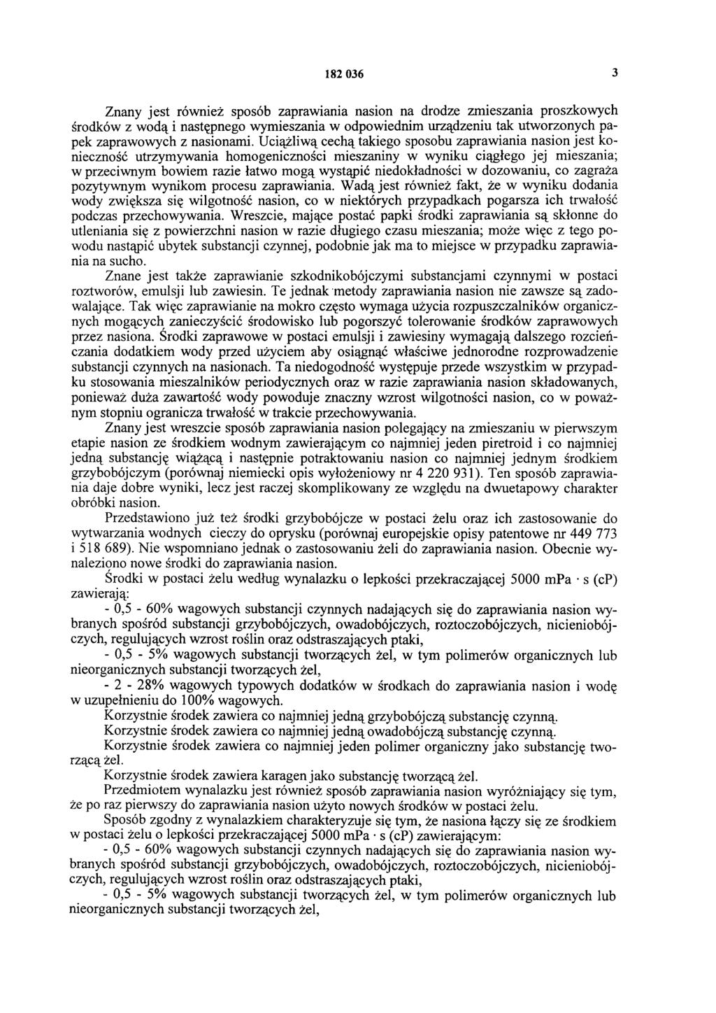 182 036 3 Znany jest również sposób zaprawiania nasion na drodze zmieszania proszkowych środków z wodą i następnego wymieszania w odpowiednim urządzeniu tak utworzonych papek zaprawowych z nasionami.