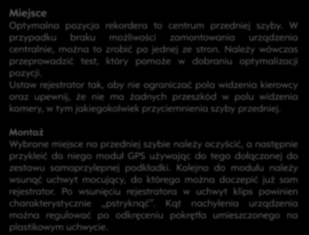 Ustaw rejestrator tak, aby nie ograniczać pola widzenia kierowcy oraz upewnij, że nie ma żadnych przeszkód w polu widzenia kamery, w tym jakiegokolwiek przyciemnienia szyby przedniej.