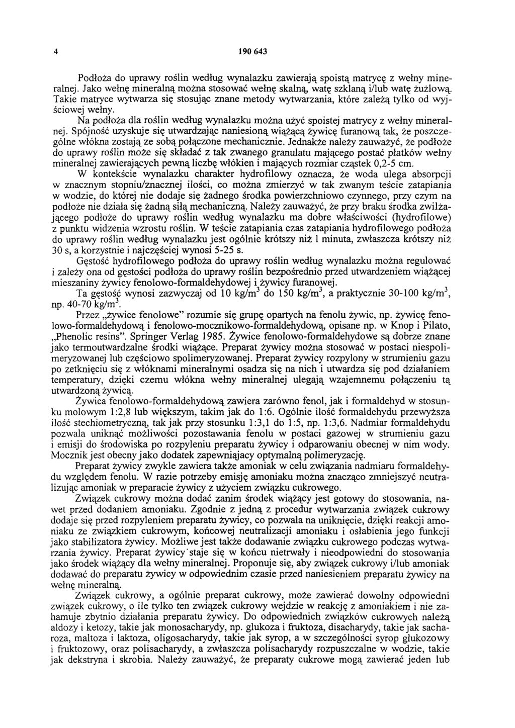 4 190 643 Podłoża do uprawy roślin według wynalazku zawierają spoistą matrycę z wełny mineralnej. Jako wełnę mineralną można stosować wełnę skalną, watę szklaną i/lub watę żużlową.