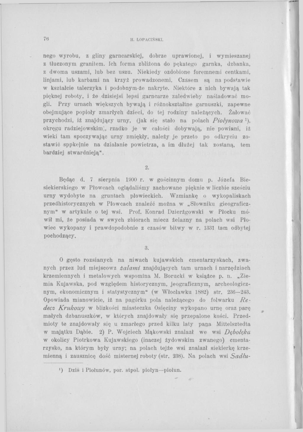 7«H. ŁOPACIŃSKI. nego wyrobu, z gliny garncarskiej, dobrze uprawionej, i wymieszanej z tłuczonym granitem. Ich forma zbliżona do pękatego garnka, dzbanka, z dwoma uszami, lub bez uszu.