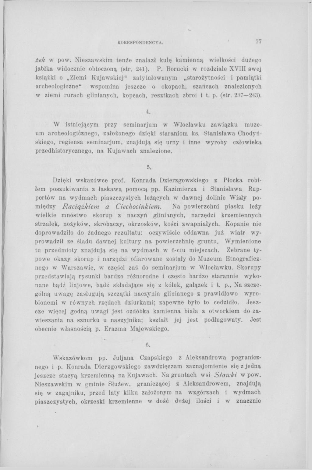 KORESP0NDENCYA. 77 żek w pow. Nieszawskim tenże znalazł kulę kamienną wielkości dużego jabłka widocznie obtoczoną (str. 241). P.