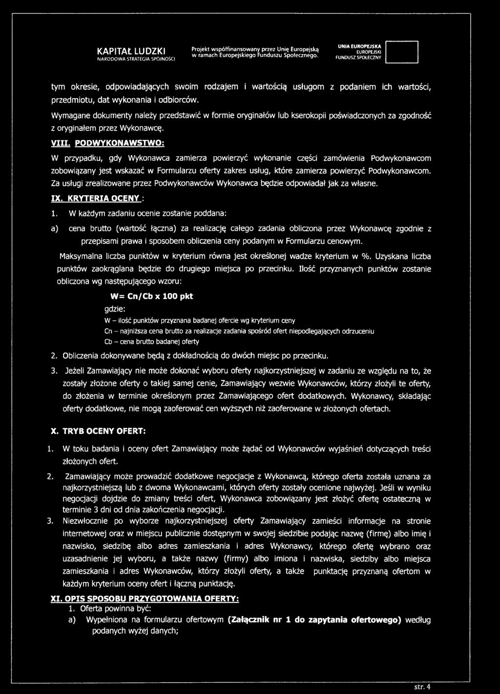 Wymagane dokumenty należy przedstawić w formie oryginałów lub kserokopii poświadczonych za zgodność z oryginałem przez Wykonawcę. VIII.
