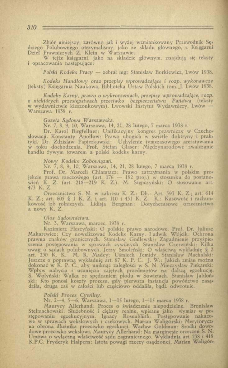 Zbiór niniejszy, zarówno jak i wyżej wzm iankowany Przewodnik Sę» dziego Polubownego otrzym aliśm y, jako ze składu głów nego, z Księgarni Dzieł Prawniczych Z. Klein w W arszawie.