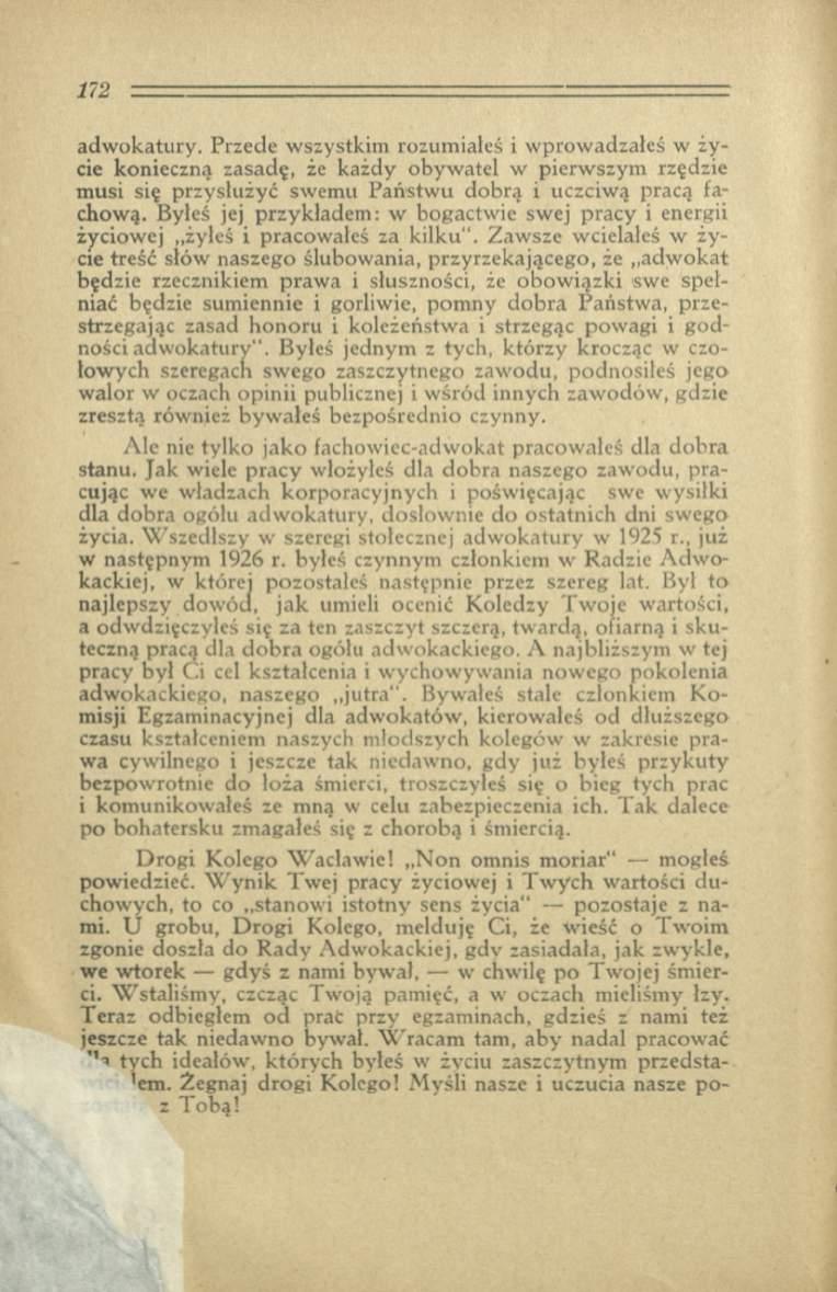 adw okatury. Przede wszystkim rozumiałeś i wprowadzałeś w życie konieczną zasadę, że każdy obywatel w pierw szym rzędzie m usi się przysłużyć swem u P aństw u dobrą i uczciw ą pracą fachową.