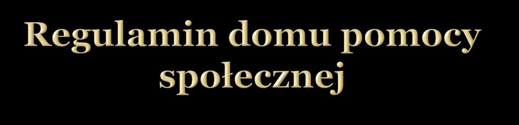 Regulamin domu pomocy społecznej jest aktem prawa wewnętrznie obowiązującego. W związku z tym musi być zgody z aktami prawa powszechnie obowiązującego.