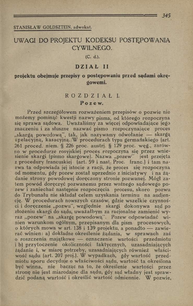 STANISŁAW GOLDSZTEIN, adw okat. UWAGI DO PROJEKTU KODEKSU POSTĘPOW ANIA CYWILNEGO. (C. d.). DZIAŁ II projektu obejmuje przepisy o postępowaniu przed sądam i okręgowemi. R O Z D Z I A Ł I. Pozew.