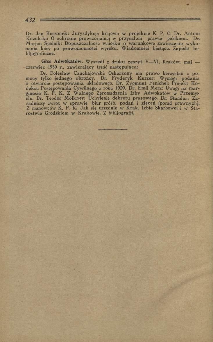 Dr. Jan Korzonek: Jurysdykcja krajowa w projekcie K. P. C, Dr. A ntoni Kozubski: 0 ochronie prowizorjalnej w przysizłem prawie polskiem. Dr. M arjan Spólnik: Dopuszczalność wniosku o w arunkow e zawieszenie w ykonania kary po praw om ocności wyroku.