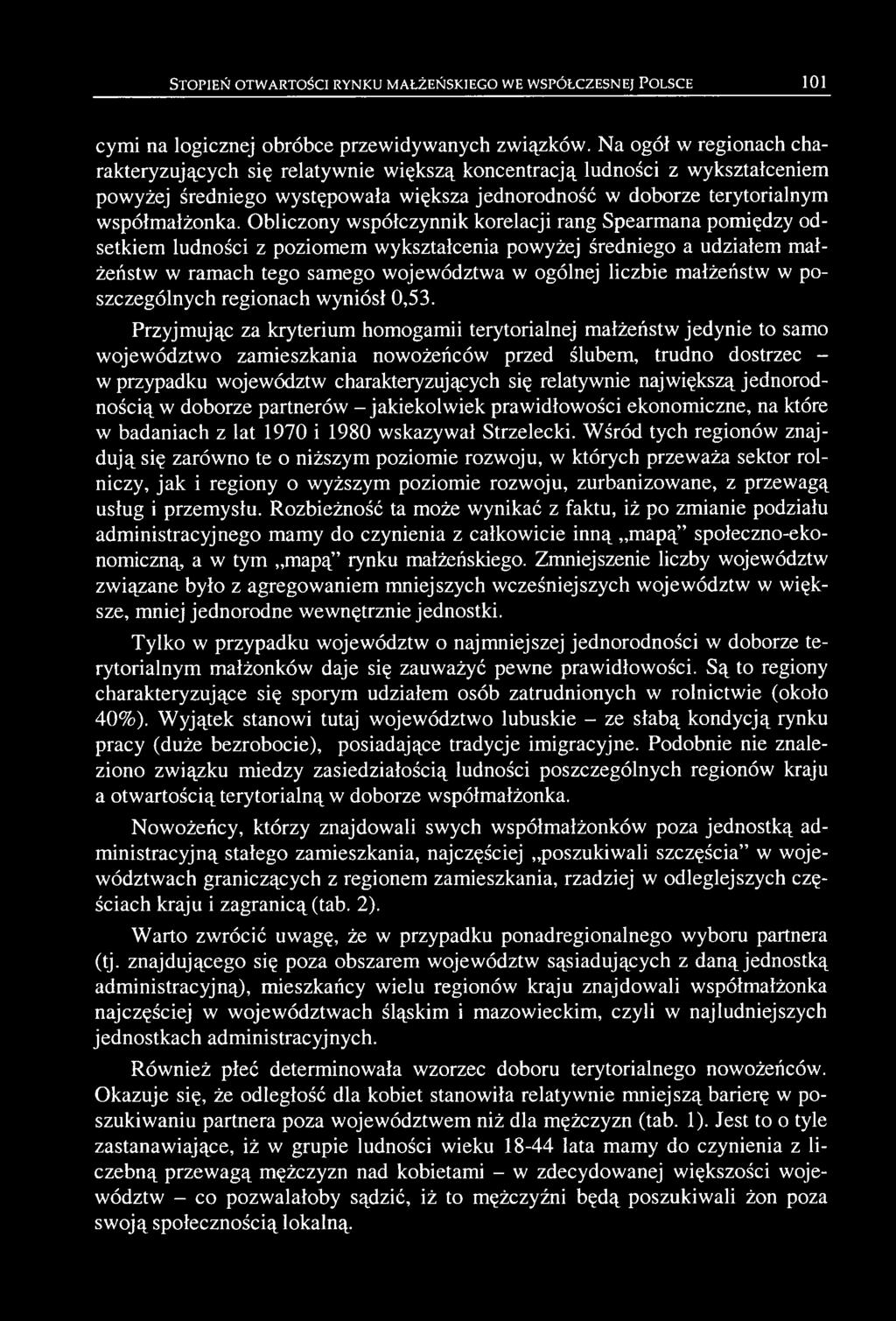 Przyjmując za kryterium homogamii terytorialnej małżeństw jedynie to samo województwo zamieszkania nowożeńców przed ślubem, trudno dostrzec - w przypadku województw charakteryzujących się relatywnie