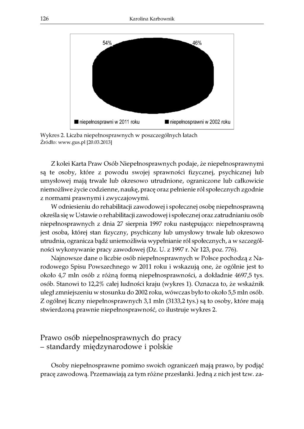 126 Karolina Karbownik niepełnosprawni w 2011 roku Osoby niepełnosprawne pomimo swoich ograniczeń mają prawo, by podjąć pracę zawodową. Przemawiają za tym różne przesłanki. Jedną z nich jest tzw.
