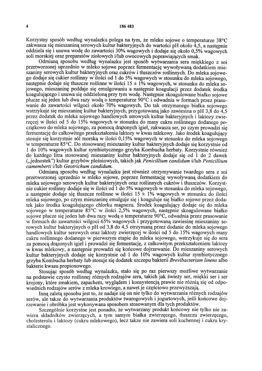 4 186 483 Korzystny sposób według wynalazku polega na tym, że mleko sojowe o temperaturze 38 C zakwasza się mieszaniną serowych kultur bakteryjnych do wartości ph około 4,5, a następnie oddziela się