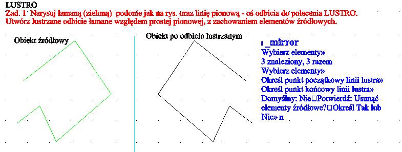 Polecenie : lustro Wybierz obiekty do odzwierciedlania: Obiekty w zestawie: 1 Wybierz obiekty do odzwierciedlania: Określ pierwszy punkt osi odbicia: Określ drugi punkt osi odbicia: Usunąć obiekty