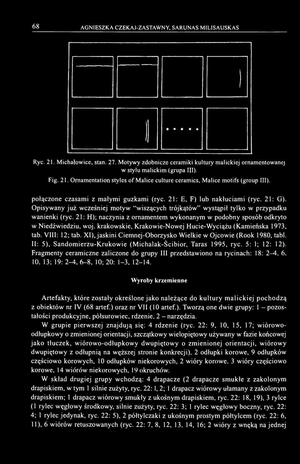 21: H); naczynia z ornamentem wykonanym w podobny sposób odkryto w Niedźwiedziu, woj. krakowskie, Krakowie-Nowej Hucie-Wyciążu (Kamieńska 1973, tab. VIII: 12; tab.