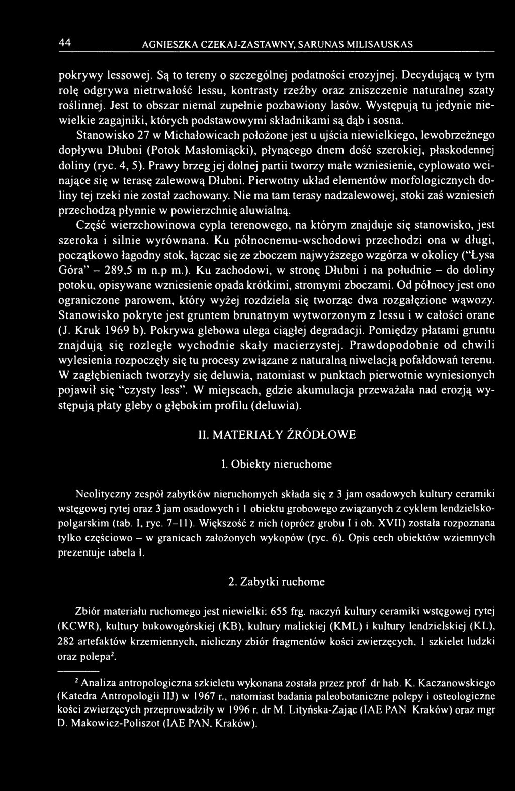 Występują tu jedynie niewielkie zagajniki, których podstawowymi składnikami są dąb i sosna.