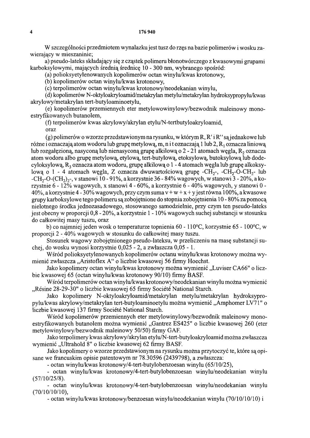 4 176 940 W szczególności przedmiotem wynalazku jest tusz do rzęs na bazie polimerów i wosku zawierający w mieszaninie; a) pseudo-lateks składający się z cząstek polimeru błonotwórczego z kwasowymi