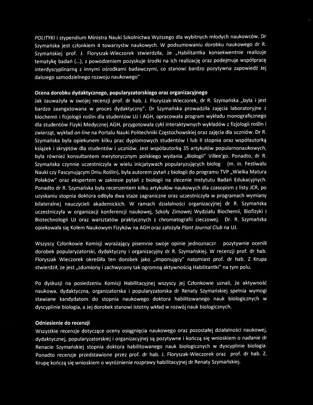 I POLITYKI i stypendium Ministra Nauki Szkolnictwa Wyższego dla wybitnych młodych naukowców. Dr Szymańska jest członkiem 4 towarzystw naukowych. W podsumowaniu dorobku naukowego dr R.