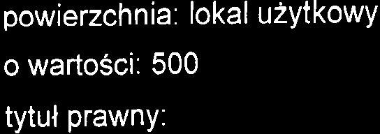 powierzchnia: lokal uzytkowy o wartosci: 500 tytul prawny: e r l' 6/ ^' ilt.
