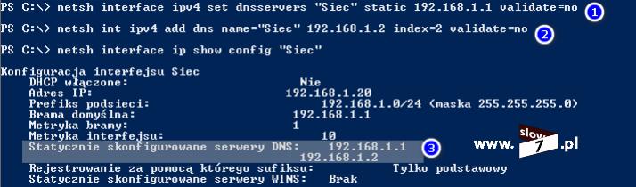 nie sprawdzać dostępności serwera DNS, 2 - netsh interface ipv4 add dns name="<nazwa_interfejsu>" <adres_ip> index=2 validate=no Dodajemy drugi adres IP dlatego też użyto zapisu index=2 (gdybyśmy