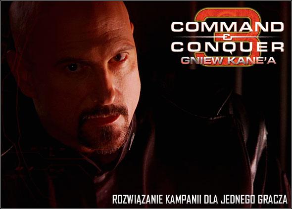 Wstęp Niniejszy poradnik zawiera szczegółowe rozwiązanie kampanii dla jednego gracza, którą przygotowali twórcy gry Command & Conquer 3: Gniew Kane a.