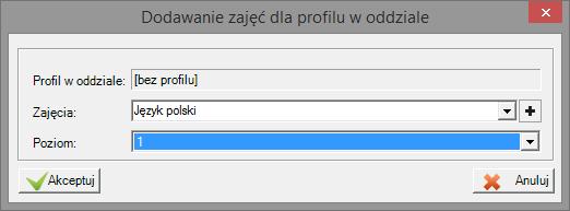 W oknie Dodawanie zajęć dla profilu w oddziale w polu Zajęcie wybierz dowolny przedmiot oddziału, w polu Poziom ustaw poziom oddziału (w roku szkolnym 2013/2014) i kliknij przycisk Akceptuj.