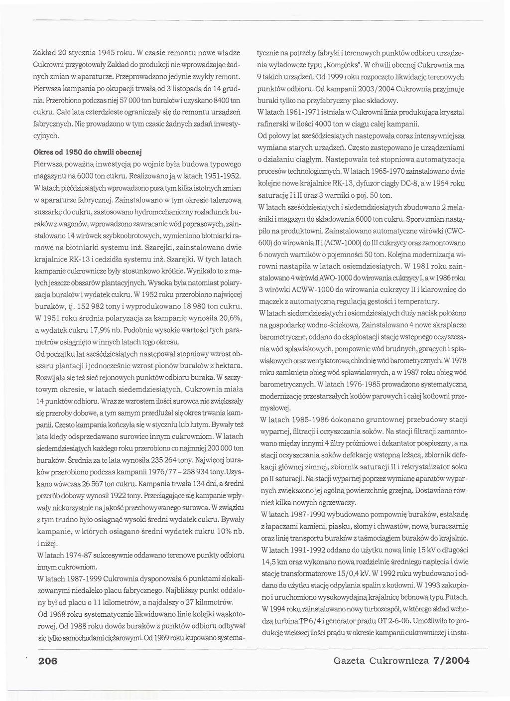 Zakład 20 stycznia 1945 roku. W czasie remontu nowe władze Cukrowni przygotowały Zakład do produkcji nie wprowadzając żadnych zmian w aparaturze. Przeprowadzono jedynie zwykły remont.