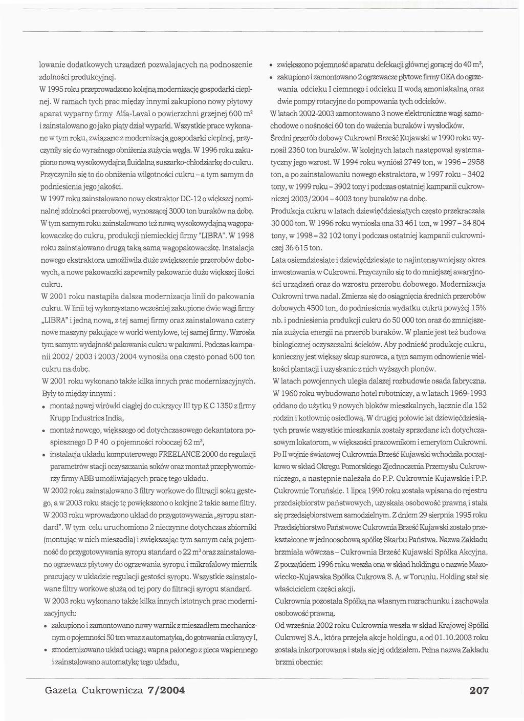 lowanie dodatkowych urządzeń pozwalających na podnoszenie zdolności produkcyjnej. W 1995 roku przeprowadzono kolejną modernizację gospodarki cieplnej.