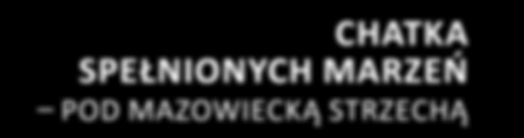 27. tydzień CHATKA SPEŁNIONYCH MARZEŃ POD MAZOWIECKĄ STRZECHĄ Aby tradycji stało się zadość, pod mazowiecką