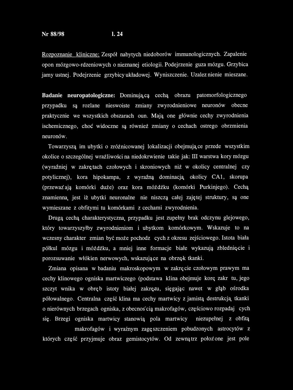 Badanie neuropatologiczne: Dominującą cechą obrazu patomorfologicznego przypadku są rozlane nieswoiste zmiany zwyrodnieniowe neuronów obecne praktycznie we wszystkich obszarach oun.