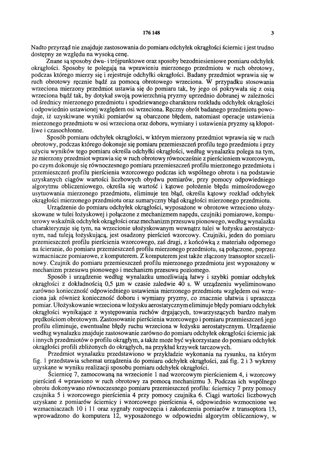 176 148 3 Nadto przyrząd nie znajduje zastosowania do pomiaru odchyłek okrągłości ściernic i jest trudno dostępny ze względu na wysoką cenę.