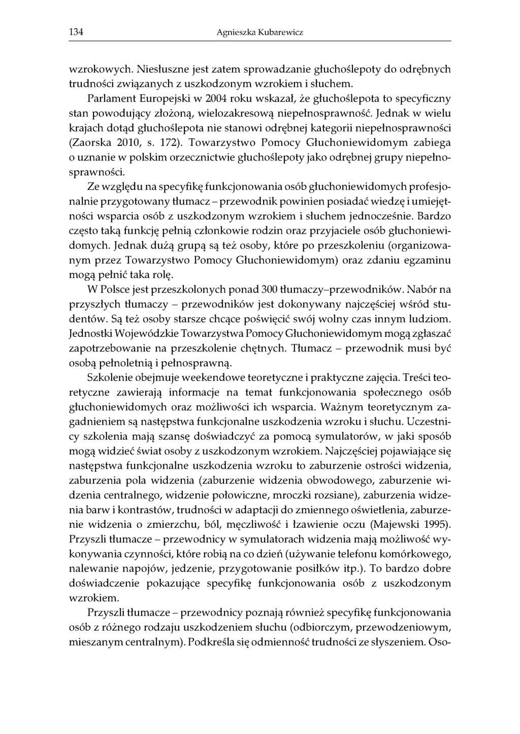 134 Agnieszka Kubarewicz wzrokowych. Niesłuszne jest zatem sprowadzanie głuchoślepoty do odrębnych trudności związanych z uszkodzonym wzrokiem i słuchem.