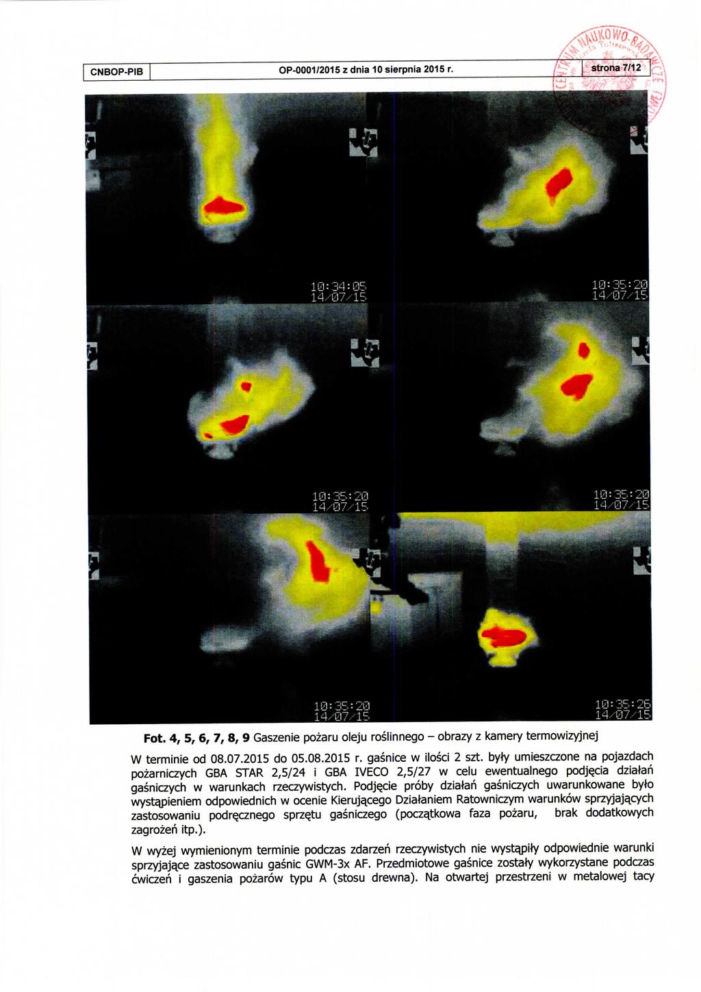 CNBOP-PIB OP-0001/2015 z dnia 10 sierpnia 2015 r. strona 7/12 Fot. 4, 5, 6, 7, 8, 9 Gaszenie pozaru oleju roslinnego - obrazy z kamery termowizyjnej W terminie od 08.07.2015 do 05.08.2015 r. gasnice w ilosci 2 szt.